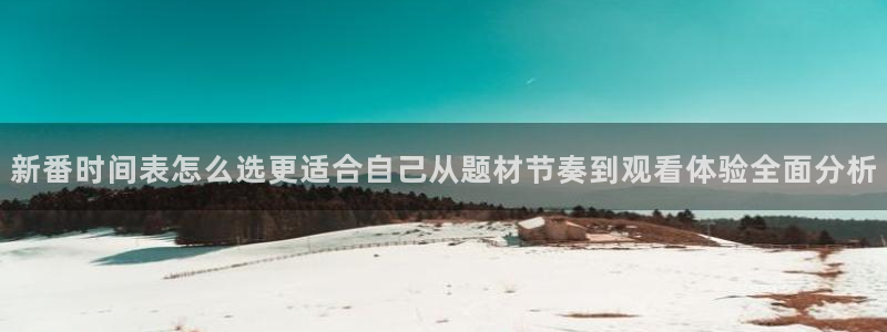 动漫网入口:新番时间表怎么选更适合自己从题材节奏到观看体验全面分析