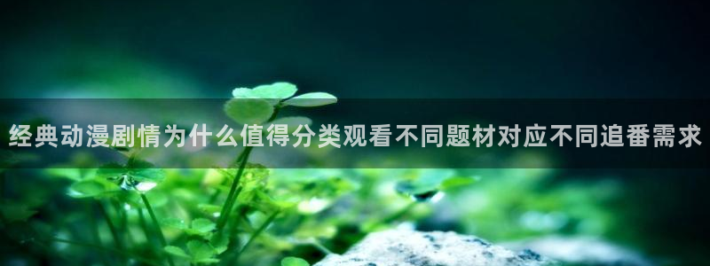 日漫:经典动漫剧情为什么值得分类观看不同题材对应不同追番需求
