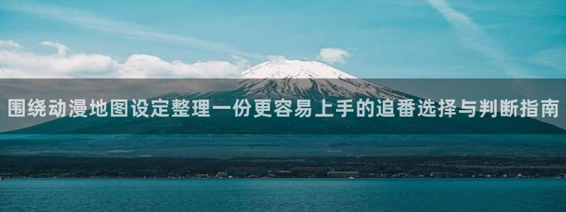 科幻动漫:围绕动漫地图设定整理一份更容易上手的追番选择与判断指南