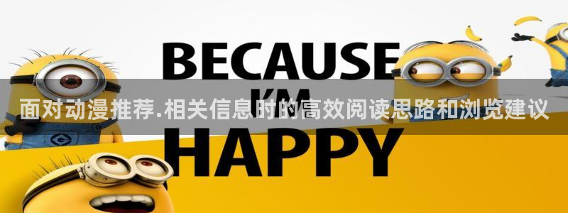 动漫网最新网址:面对动漫推荐.相关信息时的高效阅读思路和浏览建议