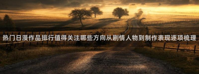 人气动漫排行榜:热门日漫作品排行值得关注哪些方向从剧情人物到制作表现逐项梳理