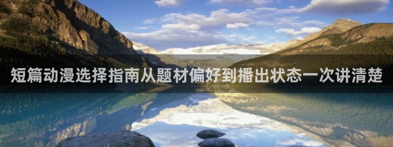 动漫内容导航：短篇动漫选择指南从题材偏好到播出状态一次讲清楚